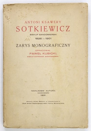 KUBICKI Paweł - Antoni Ksawery Sotkiewicz, biskup sandomierski, 1826-1901. Zarys monograficzny