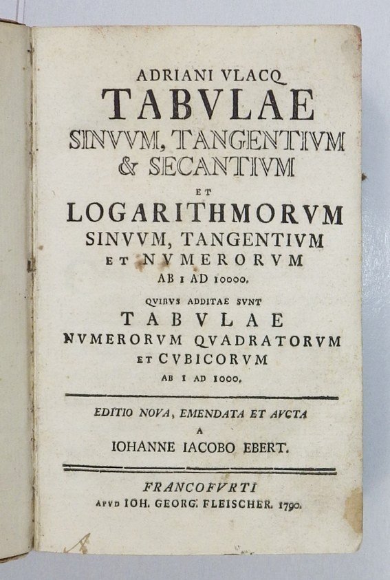 Adriani Vlacq - Tabulae sinuum, tangentium &amp; secantium et logarithmorum sinuum tangentium et numerorum ab i ad 10000. Quibus additae sunt tabulae numerorum quadratorum et cubicorum ab i ad 10000. Editio nova, emendata et aucta a Johanne Iacobo Ebert