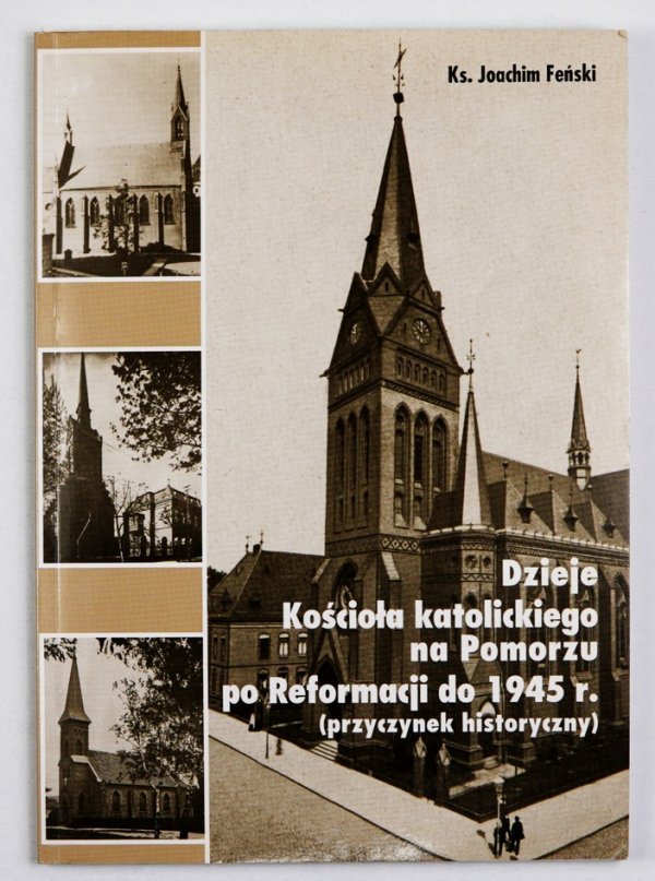Joachim Feński - Dzieje Kościoła katolickiego na Pomorzu po Reformacji do 1945 r. (przyczynek historyczny)