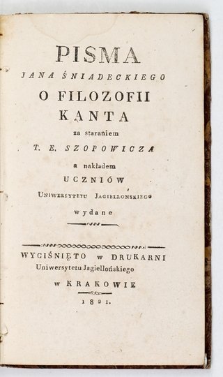 ŚNIADECKI Jan - Pisma ... O filozofii Kanta, za staraniem T. E. Szopowicza a nakładem uczniów Uniwersytetu Jagiellońskiego wydane.