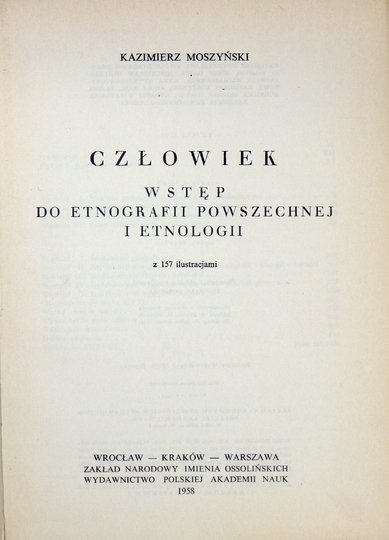MOSZYŃSKI Kazimierz - Człowiek. Wstęp do etnografii powszechnej i etnologii. Z 157 ilustracjami