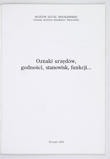 [KATALOG]. Muzeum Sztuki Medalierskiej Oddział Muzeum Miejskiego Wrocławia. Oznaki urzędów, godności, stanowisk, funkcji...