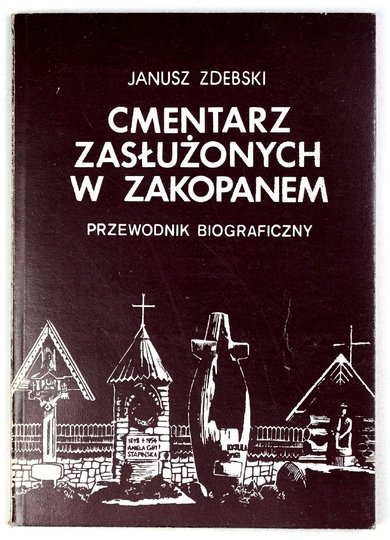 ZDEBSKI Janusz - Cmentarz Zasłużonych w Zakopanem. Przewodnik biograficzny.