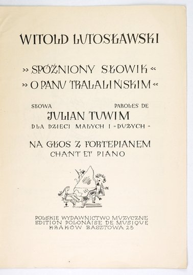 [NUTY]. LUTOSŁAWSKI W[itold] – Spóźniony słowik. O panu Tralalińskim. Słowa Julian Tuwim dla dzieci małych i dużych. Na głos z fortepianem ...