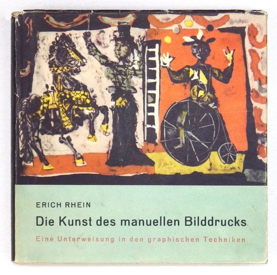 RHEIN Erich - Die Kunst des manuellen Bilddrucks. Eine Unterweisung in den grafischen Techniken. Dritte Aufl.