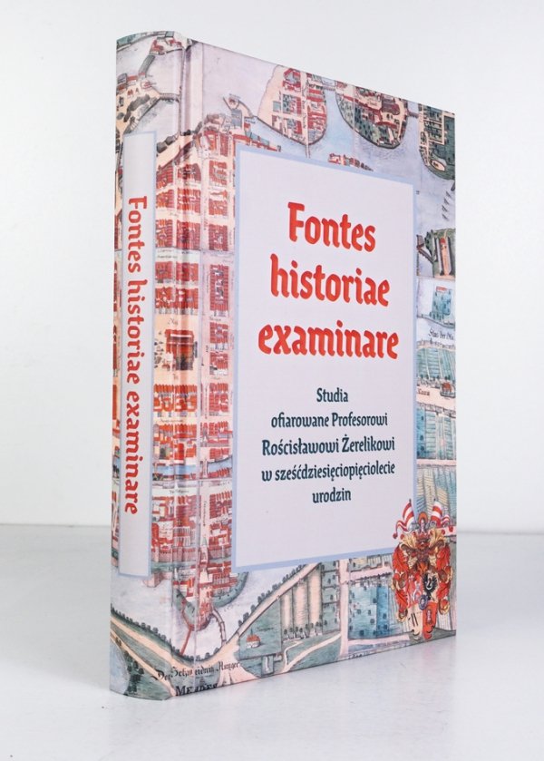 Fontes historiae examinare. Studia ofiarowane prof. Rościsławowi Żerelikowi w sześćdziesięciopięciolecie urodzin. Pod red. Lucyny Harc i Filipa Wolańskiego
