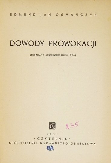 OSMAŃCZYK Edmund Jan - Dowody prowokacji. (Nieznane archiwum Himmlera).