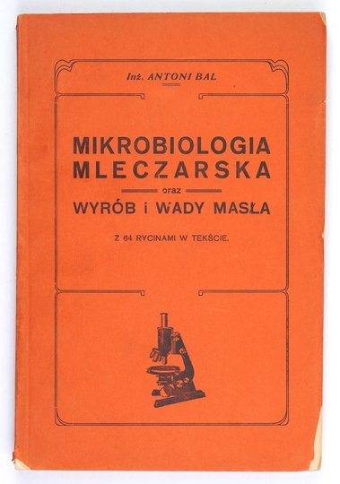 BAL Antoni - Mikrobiologia mleczarska oraz wyrób i wady masła. Z 64 rycinami w tekście