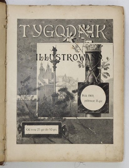 TYGODNIK Illustrowany. Pismo obejmujące ważniejsze wypadki spółczesne, życiorysy znakomitych ludzi, zbytki i pamiątki krajowe, podróże, powieści i poezye [...]. 1909