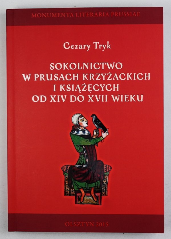 Tryk Cezary - Sokolnictwo w Prusach Krzyżackich i Książęcych od XIV do XVII w.