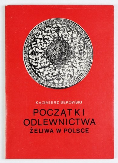 SĘKOWSKI Kazimierz - Początki odlewnictwa żeliwa w Polsce