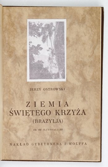 OSTROWSKI Jerzy - Ziemia świętego krzyża (Brazylja). Ze 100 ilustracjami.