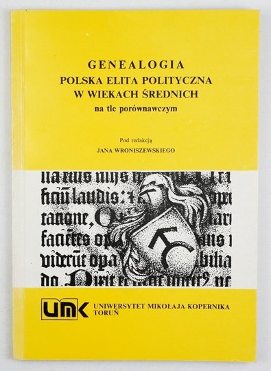 WRONISZEWSKI Jan - Genealogia. Polska elita polityczna w wiekach średnich na tle porównawczym. Pod red. ...