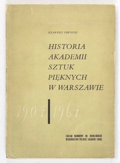 PIWOCKI Ksawery - Historia Akademii Sztuk Pięknych w Warszawie 1904-1964.
