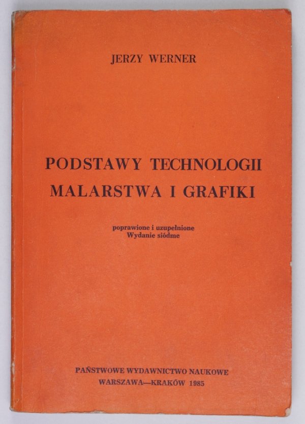 Werner Jerzy - Podstawy technologii malarstwa i grafiki. Wydanie siódme poprawione  uzupełnione