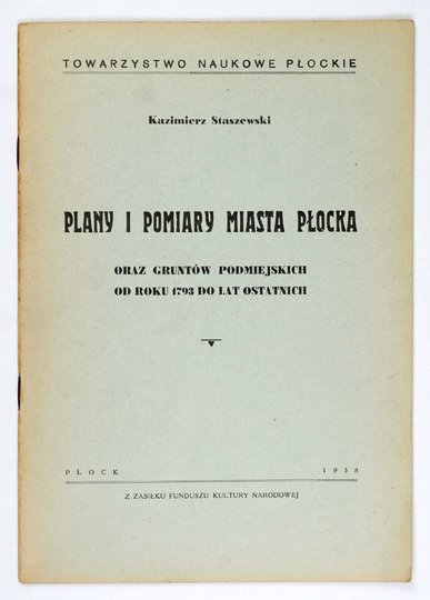 STASZEWSKI Kazimierz - Plany i pomiary miasta Płocka oraz gruntów podmiejskich od roku 1793 do lat ostatnich.