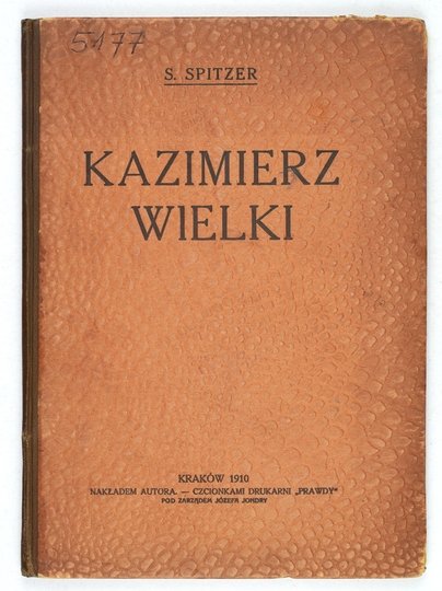 SPITZER S[alomon] - Kazimierz Wielki. W 600. rocznicę urodzin. Napisał ... dyrektor szkoły wydziałowej męskiej, oraz uzupełniającej przemysłowej i handlowej imienia Kazimierza Wielkiego