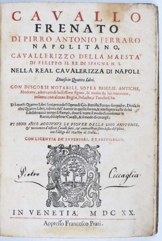 Ferraro  Pirro Antonio - Cavallo frenato [...] Diuiso in Quattro Libri. Con Discorsi Notabili, Sopra Briglie, Antiche, Moderne, adornato di bellissime figure [...]