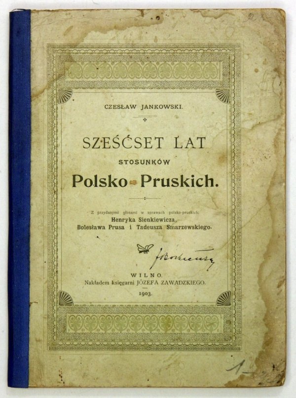 Jankowski Czesław - Sześćset lat stosunków polsko-pruskich. Z przydanymi głosami w sprawach polsko-pruskich Henryka Sienkiewicza, Bolesława Prusa i Tadeusza Smarzewskiego.