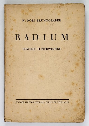 BRUNNGRABER Rudolf - Radium Powieść o pierwiastku. Tłum. z niemieckiego E. Naganowski. Poznań [1938].