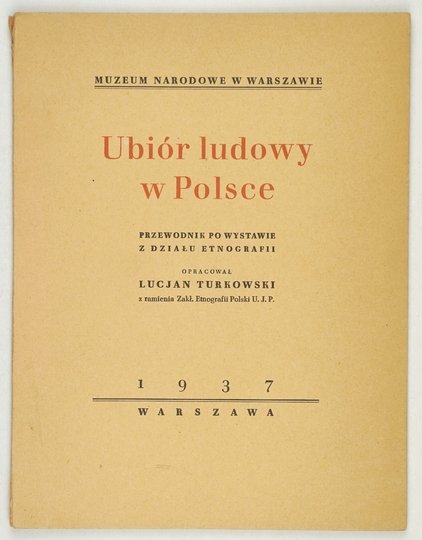 [KATALOG]. Muzeum Narodowe w Warszawie. Ubiór ludowy w Polsce. Przewodnik po wystawie z działu etnografii. Oprac. Lucjan Turkowski.