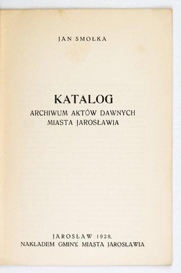 SMOŁKA Jan - Katalog Archiwum Aktów Dawnych Miasta Jarosławia.