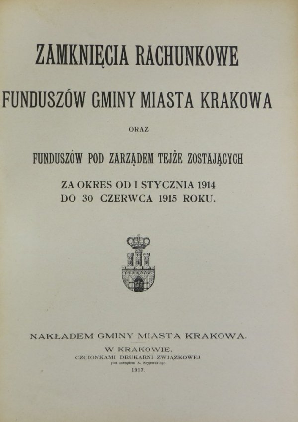 Zamknięcia rachunkowe funduszów Gminy Miasta Krakowa oraz funduszów pod zarządem tejże zostających za okres od 1 stycznia 1914 do 30 czerwca 1915 roku