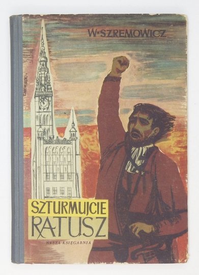 SZREMOWICZ W. - Szturmujcie ratusz. Kartki z dziejów walk klasowych w Gdańsku.