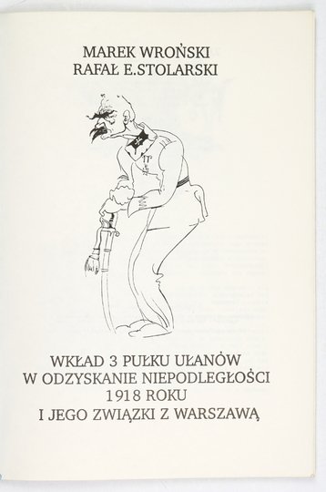 WROŃSKI Marek, STOLARSKI Rafał E. - Wkład 3 Pułku Ułanów w odzyskaniu niepodległości 1918 roku i jego związki z Warszawą.