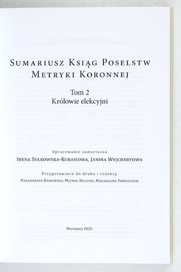 SUMARIUSZ Ksiąg Poselstw Metryki Koronnej. Tom 2. Królowie elekcyjni. Opracowanie sumariusza Irena Sułkowska-Kurasiowa, Janina Wejchertowa. Przygotowanie do druku i indeksy Małgorzata Badowska, Michał Kulecki, Magdalena Pawluczuk.