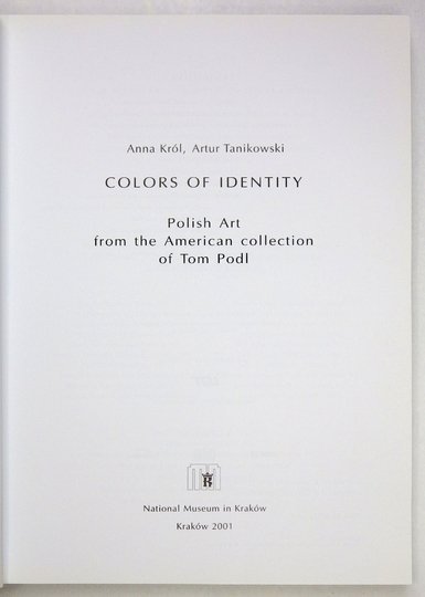 [KATALOG]. National Museum in Kraków. Anna Król, Artur Tanikowski - Colors of Identity. Polish art from the American collection of Tom Podl.