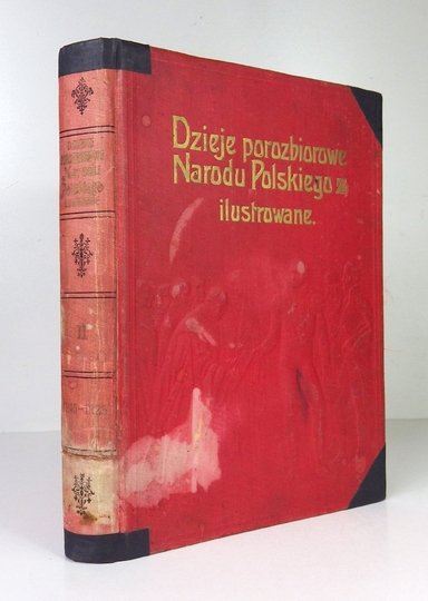 SOKOŁOWSKI August - Dzieje porozbiorowe narodu polskiego ilustrowane. Z ilustracyami oraz reprodykcyami obrazów Matejki, Gersona, Rozena, Stachowicza, Ryszkiewicza, J. i W. Kossaków, i innych mistrzów polskich. T. 2.