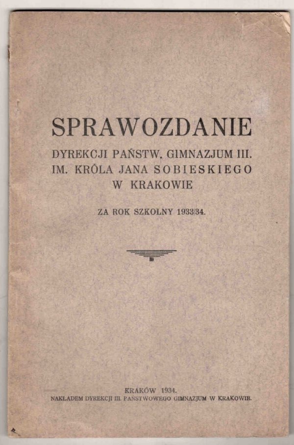 Sprawozdanie Dyrekcji Państw. Gimnazjum III. im. Króla Jana Sobieskiego w Krakowie. Za rok szkolny 1933/34