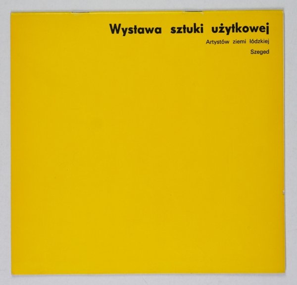 [KATALOG]. Biuro Wystaw Artystycznych w Łodzi, Zakłady Artystyczne ZPAP - Doświadczalne Pracownie Plastyczne. Wystawa sztuki użytkowej Artystów Ziemi Łódzkiej, Szeged 7-14 VI 1974