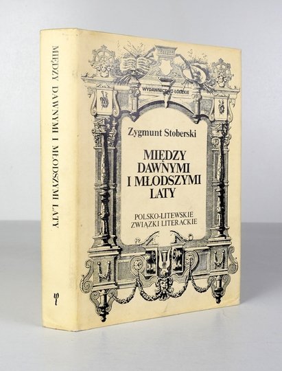 STOBERSKI Zygmunt - Między dawnymi i młodszymi laty. Polsko-litewskie związki literackie