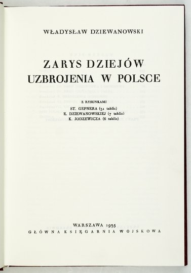 DZIEWANOWSKI Władysław - Zarys dziejów uzbrojenia w Polsce. Z rysunkami St. Gepnera (31 tabl.), E. Dziewanowskiej (7 tabl.), K. Jodzewicza (6 tabl.).