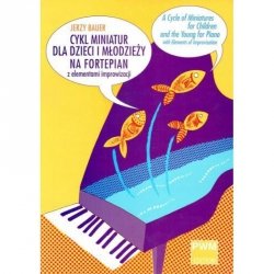 Cykl miniatur dla dzieci i młodzieży z elementami improwizacji na fortepian  Jerzy Bauer