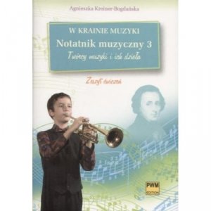 W krainie muzyki Notatnik muzyczny z. 3 - Twórcy muzyki i ich dzieła      Agnieszka Kreiner-Bogdańska