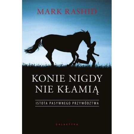 Książka konie nigdy nie kłamią. Istota pasywnego przywództwa - M. Rashid 