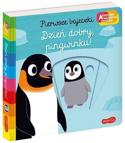 Pierwsze bajeczki Dzień dobry pingwinku Ruchoma książeczka Akademia mądrego dziecka