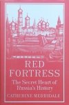 Catherine Merridale Red Fortress. The Secret Heart of Russia's History