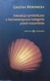 Grażyna Woroniecka • Interakcja symboliczna a hermeneutyczna kategoria przed-rozumienia