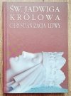 Św. Jadwiga Królowa a chrystianizacja Litwy
