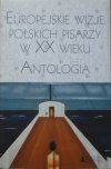 antologia • Europejskie wizje polskich pisarzy w XX wieku