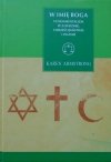 Karen Armstrong • W imię Boga. Fundamentalizm w judaizmie, chrześcijaństwie i islamie