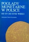 Aleksandra Popioł-Szymańska • Poglądy monetarne w Polsce od XV do XVIII wieku