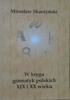 Mirosław Skarżyński • W kręgu gramatyk polskich XIX i XX wieku [dedykacja autorska]