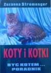 Zuzanna Stromenger • Koty i kotki. Być kotem... poradnik