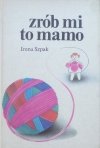 Irena Szpak • Zrób mi to mamo