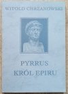 Witold Chrzanowski Pyrrus król Epiru
